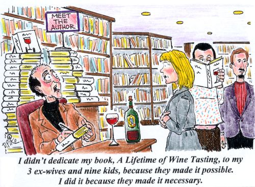'I didn't dedicate my book, A Lifetime of Wine Tasting, to my 3 ex-wives and nine kids, because they made it possible. I did it because they made it necessary.'