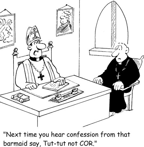 'Next time you hear confession from that barmaid say, Tut-tut not COR.'