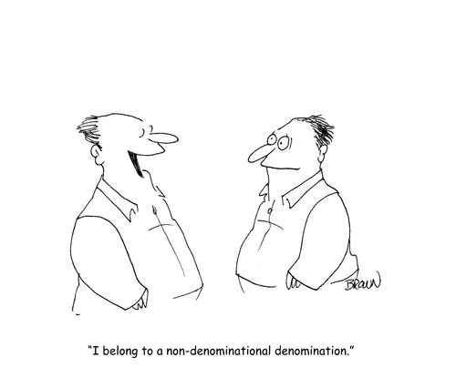 "I belong to a non-denominational denomination."