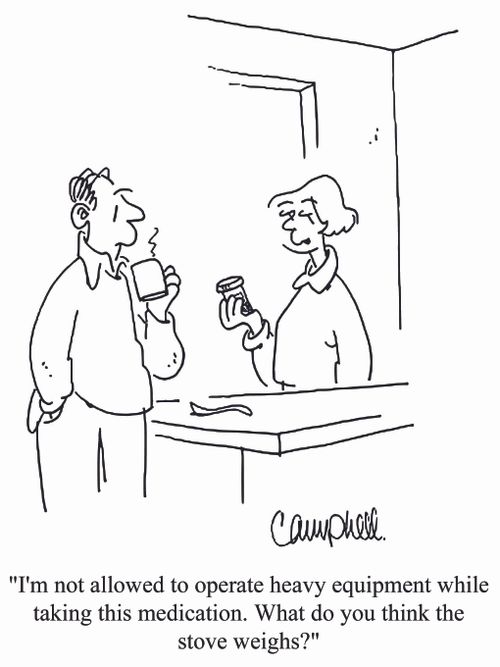 'I'm not allowed to operate heavy equipment while taking this medication. What do you think the stove weighs?'