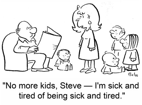 'No more kids, Steve -- I'm sick and tired of being sick and tired.'