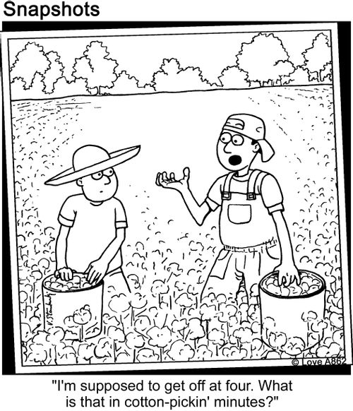 'I'm supposed to get off at four. What is that in cotton-pickin' minutes?'