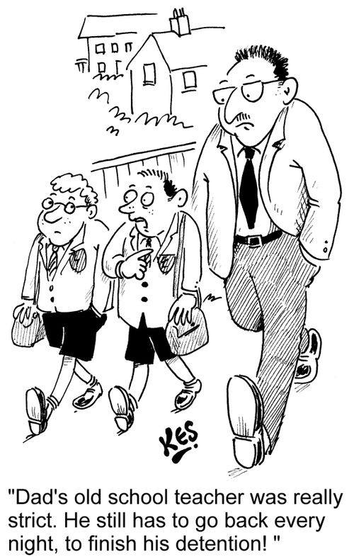 'Dad's old school teacher was really strict. He still has to go back every night, to finish his detention!'