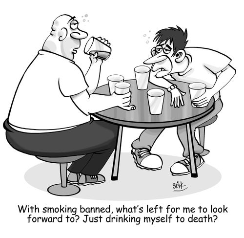 With smoking banned, what left for me to look forward to? Just drinking myself to death?