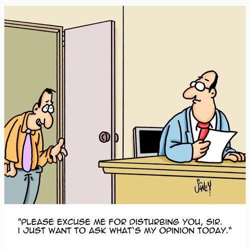 'Please excuse me for disturbing you, sir. I just want to ask what's my opinion today.'
