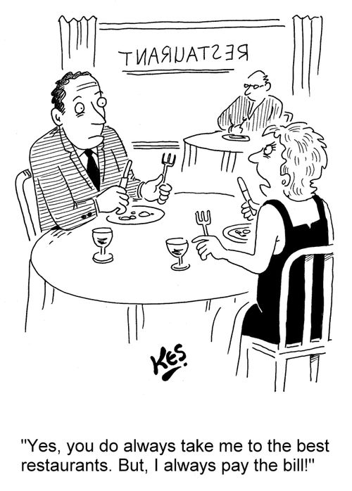 'Yes, you do always take me to the best restaurants. But, I always pay the bill!'
