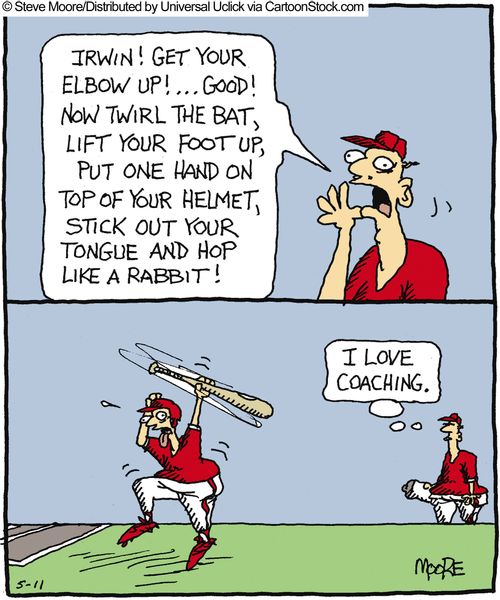 'Irwin! Get your elbow up!...Good! Now twirl the bat, lift your foot up, put one hand on top of your helmet, stick out your tongue and hop like a rabbit.'