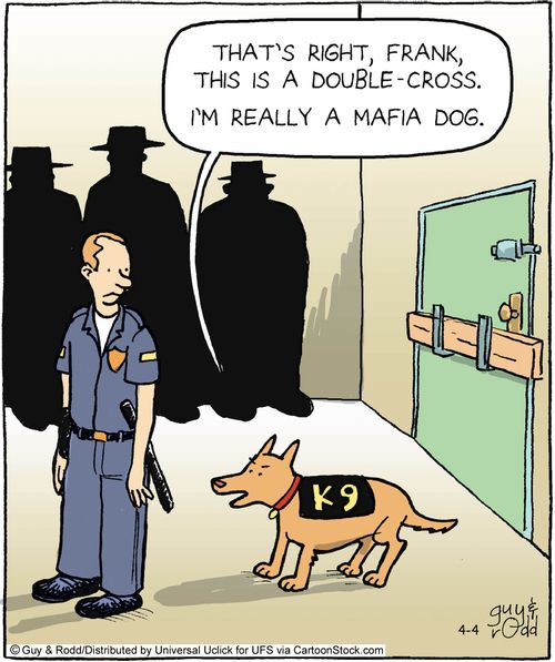 'That's right, Frank, this is a double-cross. I'm really a Mafia dog.'