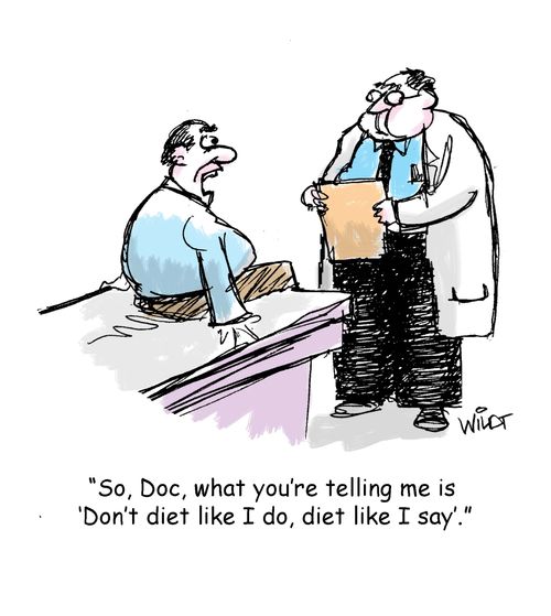 "So, doc, what you're telling me is 'Don't diet like I do, diet like I say.'"