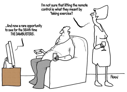 "I'm not sure that lifting the remote control is what they meant by 'taking exercise'!"