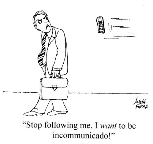 'Stop following me. I want to be incommunicado!'