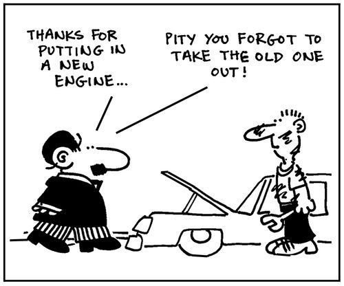 'Thanks for putting in a new engine... Pity you forgot to take out the old one.'