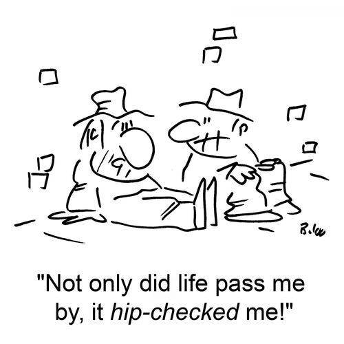 'Not only did life pass me by, it HIP-CHECKED me!'