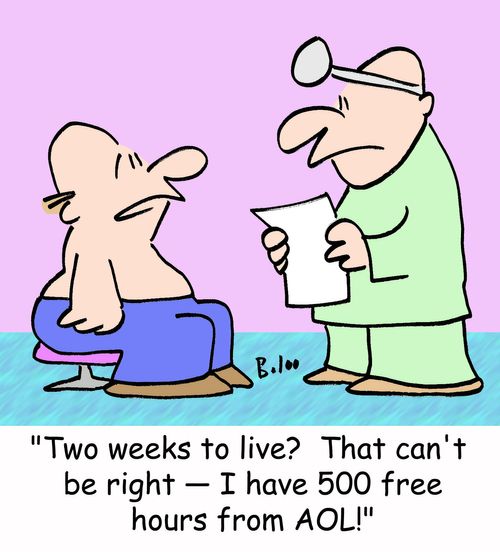 'Two weeks to live? That can't be right -- I have 500 free hours from AOL!'