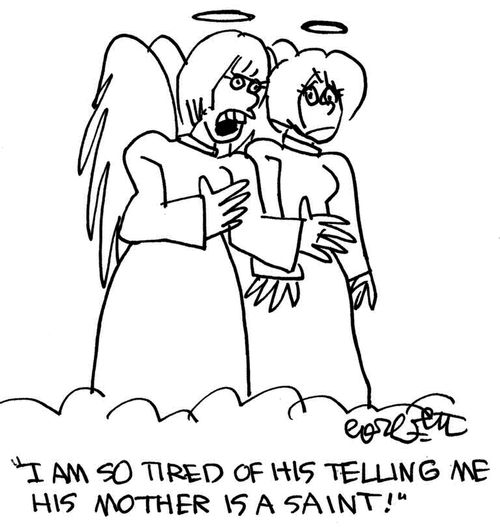 'I am so tired of his telling me his mother is a saint!'
