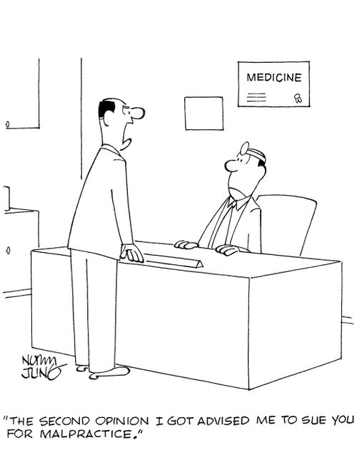 'The second opinion I got advised me to sue you for malpractice.'