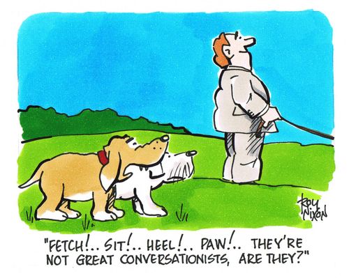 'Fetch!...Sit!...Heel!...Paw!...They're not great conversationists, are they?'