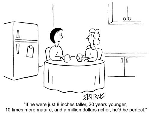 "If he were just 8 inches taller, 20 years younger,10 times more mature and a million dollars richer, he'd be perfect."