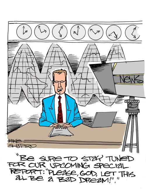 "Be sure to say tuned for our upcoming special report: 'Please, God, let this all be a bad dream'."