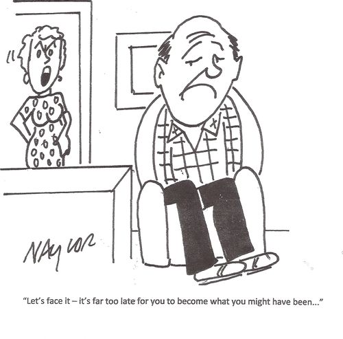 'Let's face it - it's far too late for you to become what you might have been...'