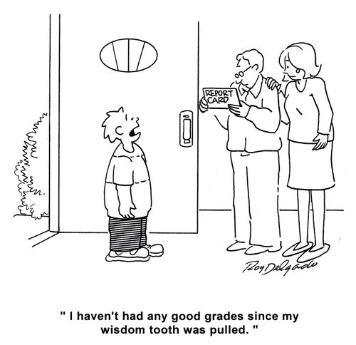 'I haven't had any good grades since my wisdom tooth was pulled.'