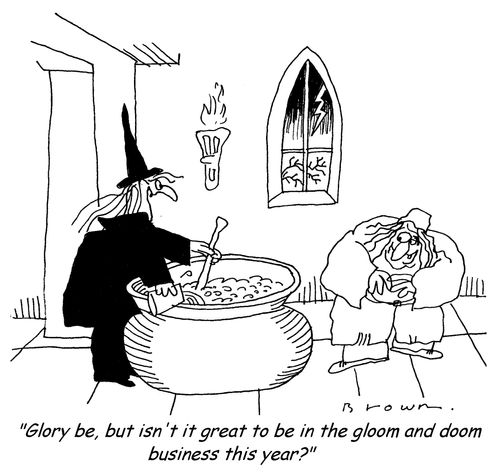 'Glory be, but isn't it great to be in the doom and gloom business this year?'