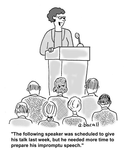 'The following speaker was scheduled to give his talk last week, but needed more time to prepare his impromptu speech.'