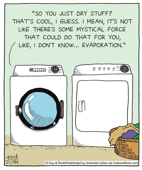 'So you just dry stuff? That's cool, I guess. I mean, it's not like there's some mystical force that could do that for you, like, I don't know... evaporation.'