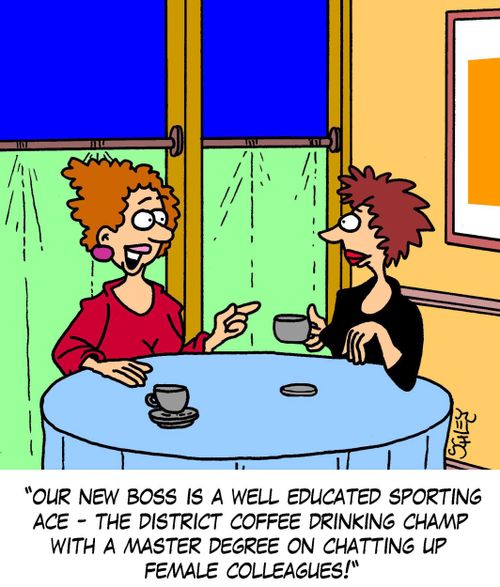 'Our new boss is a well educated sporting ace - the district coffee drinking champ with a master degree on chatting up female colleagues!'