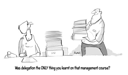 "Was delegation the only thing you learnt on that management course?"