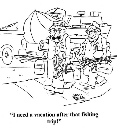  'I need a vacation after that fishing trip!'