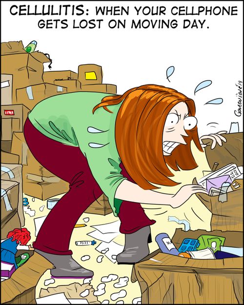 Cellulitis: When your cellphone gets lost on moving day.