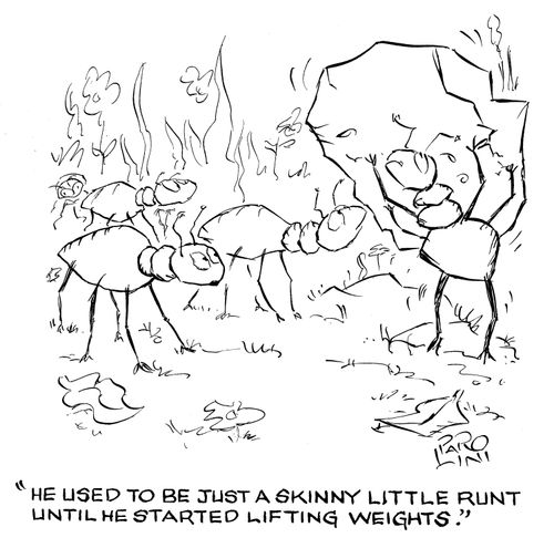 'He used to be just a skinny little runt until he started lifting weights.'