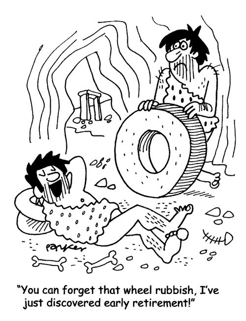'You can forget that wheel rubbish, I've just discovered early retirement!'