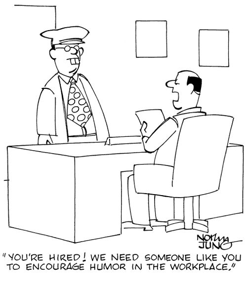 "You're hired! We need someone like you to encourage humor in the workplace."