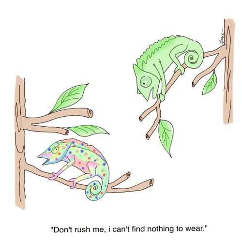 "Don't rush me, I can't find nothing to wear."