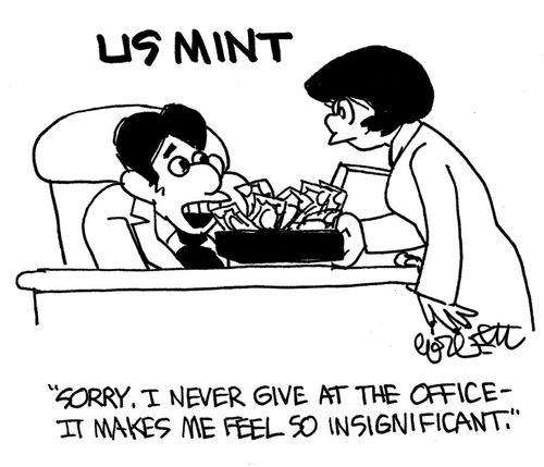 'Sorry, I never give at the office - It makes me feel so insignificant.'