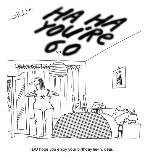 'I do hope you enjoy your birthday lie-in, dear.'