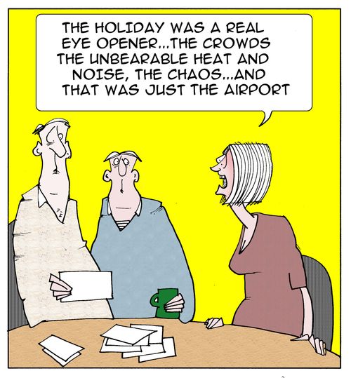 "The holiday was a real eye opener...the crowds,the unbearable heat and noise,the chaos...and that was just at Heathrow."