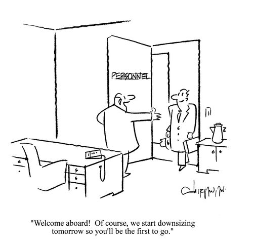 'Welcome aboard!  Of course, we start downsizing tomorrow so you'll be the first to go.'
