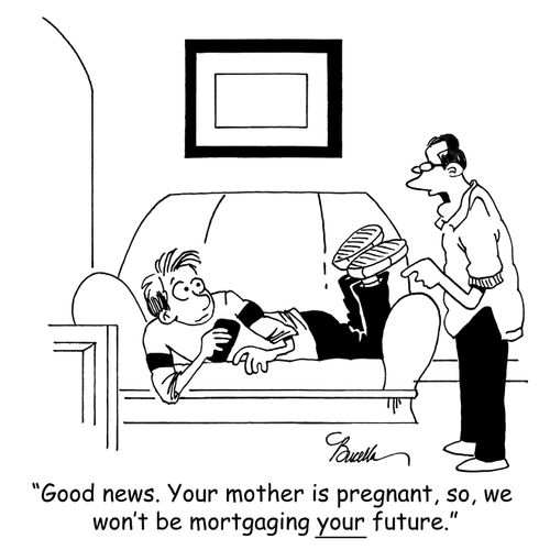"Good news. Your mother is pregnant, so, we won't be mortgaging your future."