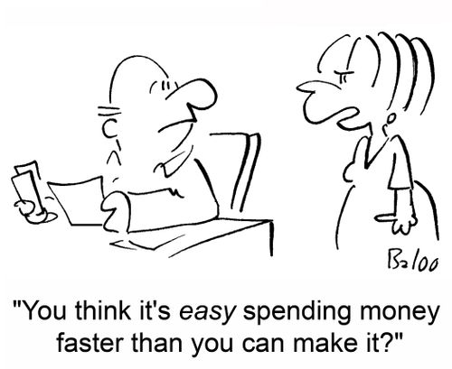 'You think it's easy spending money faster than you can make it?'