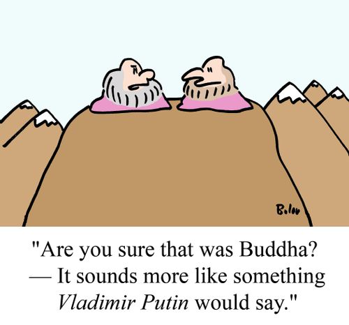 "Are you sure that was Buddha? -- It sounds more like something Vladimir Putin would say."
