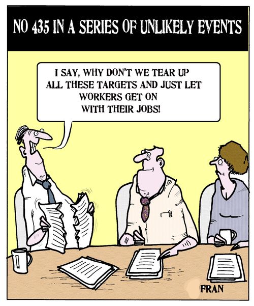 "I say, why don't we tear up all these targets and just let workers get on with their jobs!"
