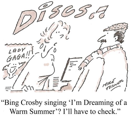 'Bing Crosby singing 'I'm dreaming of a warm summer'? I'll have to check.'