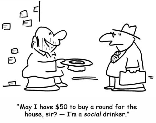 'May I have $50 to buy a round for the house, sir? — I'm a social drinker.'