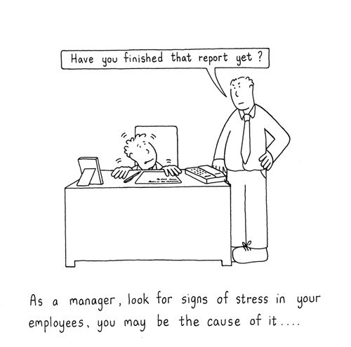 As a manager, you lok for signs of stress in your employees, you may be the cause of it. . .