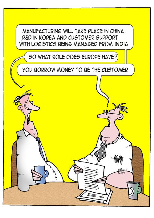 Manufacturing will take place in China...So what role does Europe have?...you borrow money to be the customer