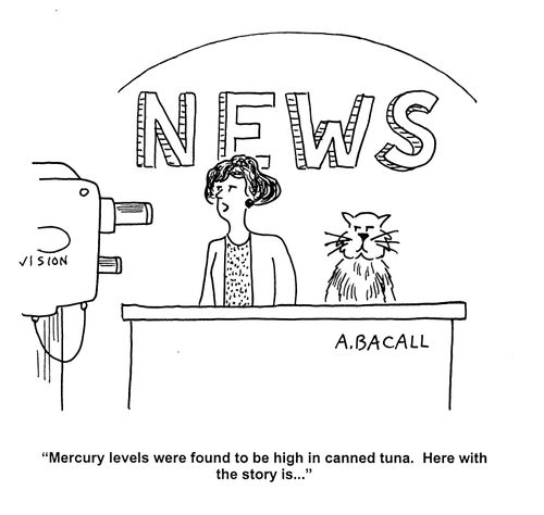 'Mercury levels were found to be high in canned tuna. Here with the story is...'