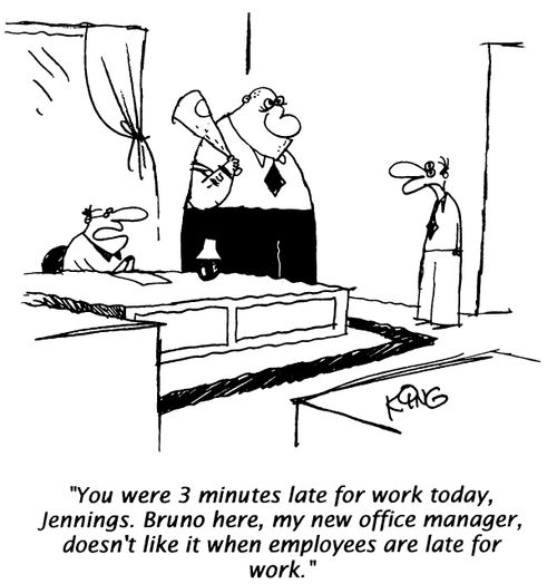 "You were 3 minutes late for work today, Jennings. Bruno here, my office manager, doesn't like it when employees are late for work."